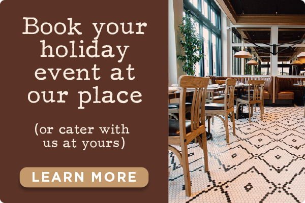 Book your holiday event or catering. Learn More.
